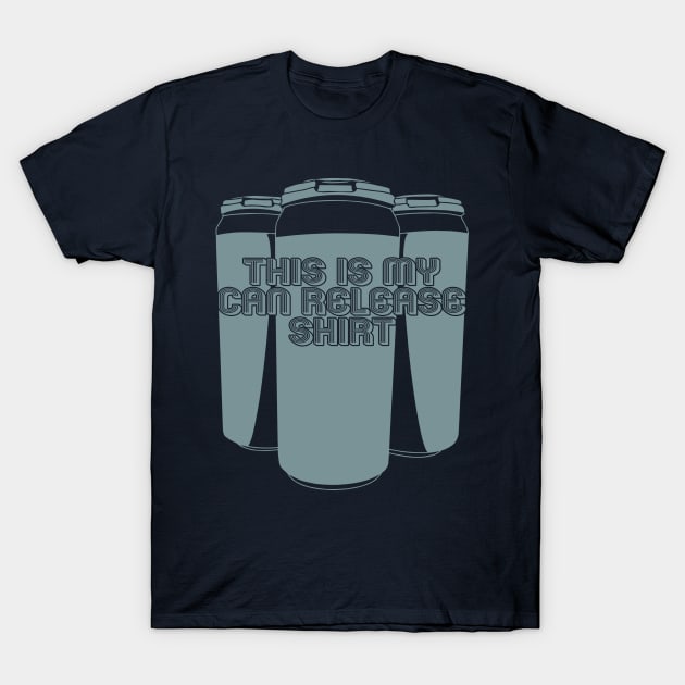 My Can Release Shirt T-Shirt by HopNationUSA